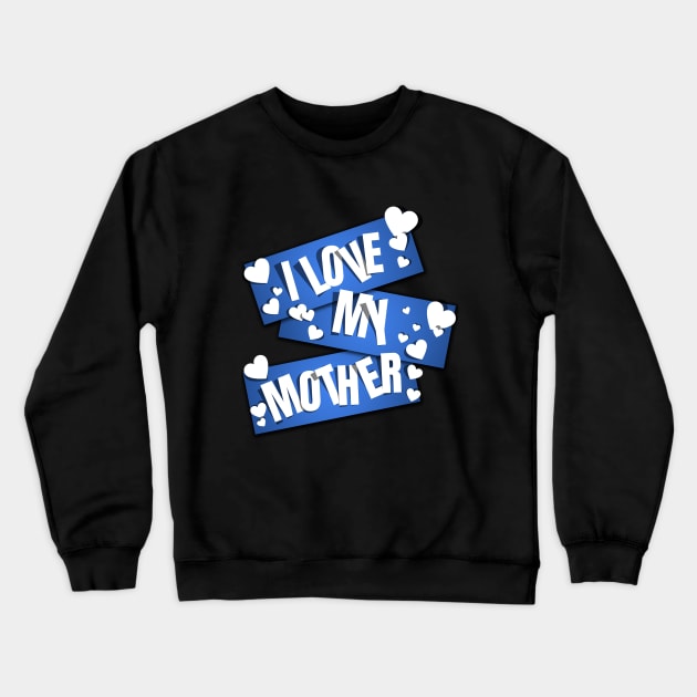 I Love My Mother Crewneck Sweatshirt by MIRO-07